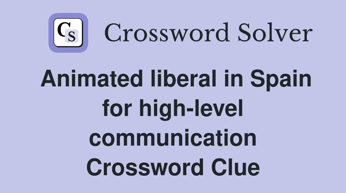 Animated liberal in Spain for highlevel communication Crossword Clue